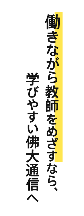 働きながら教師をめざすなら、学びやすい佛大通信へ | 佛教大学 通信