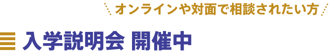 オンラインや対面で相談されたい方　入学説明会　開催中